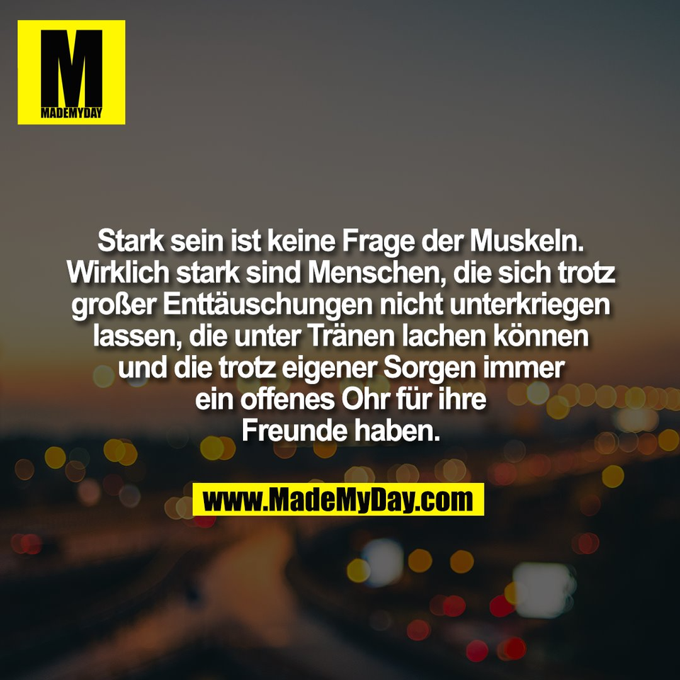 Stark sein ist keine Frage der Muskeln.<br />
Wirklich stark sind Menschen, die sich trotz<br />
großer Enttäuschungen nicht unterkriegen<br />
lassen, die unter Tränen lachen können<br />
und die trotz eigener Sorgen immer<br />
ein offenes Ohr für ihre<br />
Freunde haben.