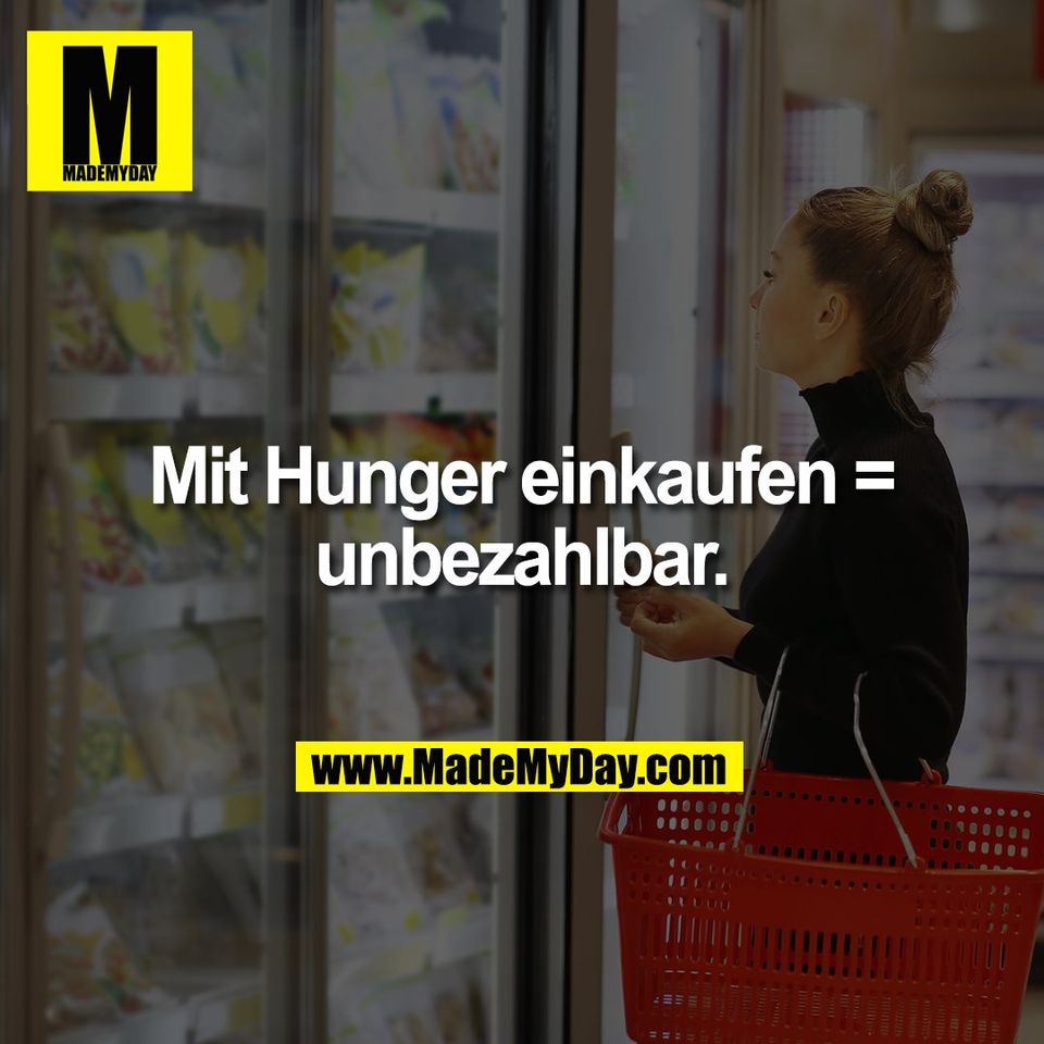 Mit Hunger einkaufen =<br />
unbezahlbar.