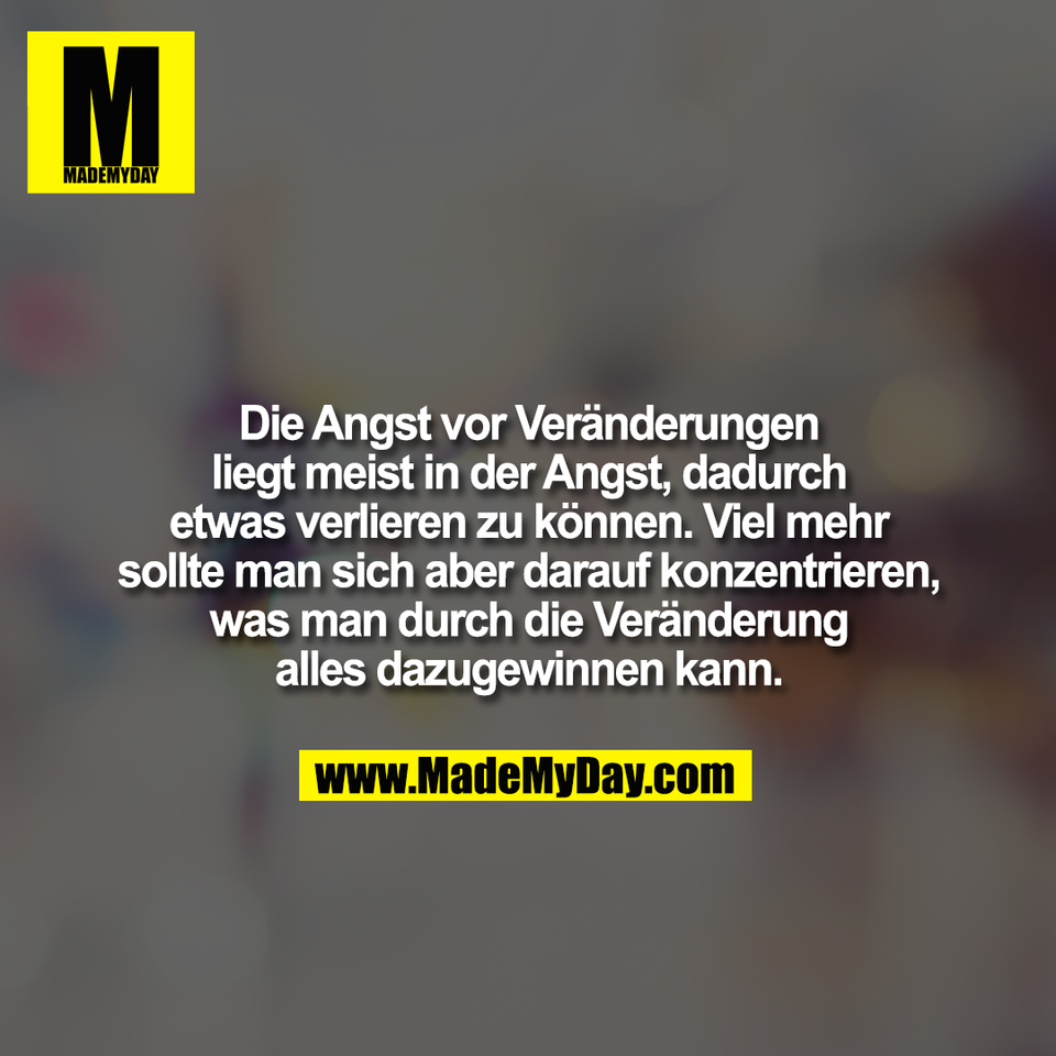 Die Angst vor Veränderungen<br />
liegt meist in der Angst, dadurch<br />
etwas verlieren zu können. Viel mehr<br />
sollte man sich aber darauf konzentrieren,<br />
was man durch die Veränderung<br />
alles dazugewinnen kann.