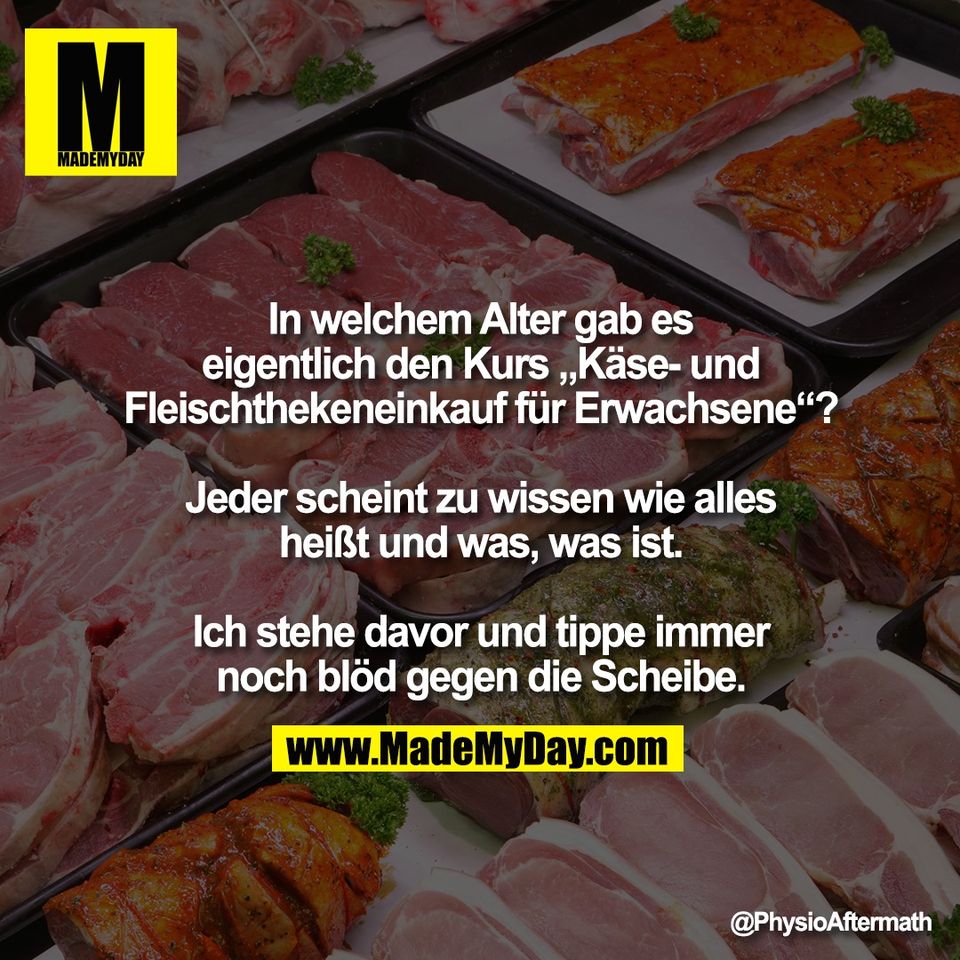 In welchem Alter gab es<br />
eigentlich den Kurs „Käse- und<br />
Fleischthekeneinkauf für Erwachsene“?<br />
<br />
Jeder scheint zu wissen wie alles<br />
heißt und was, was ist.<br />
<br />
Ich stehe davor und tippe immer<br />
noch blöd gegen die Scheibe.