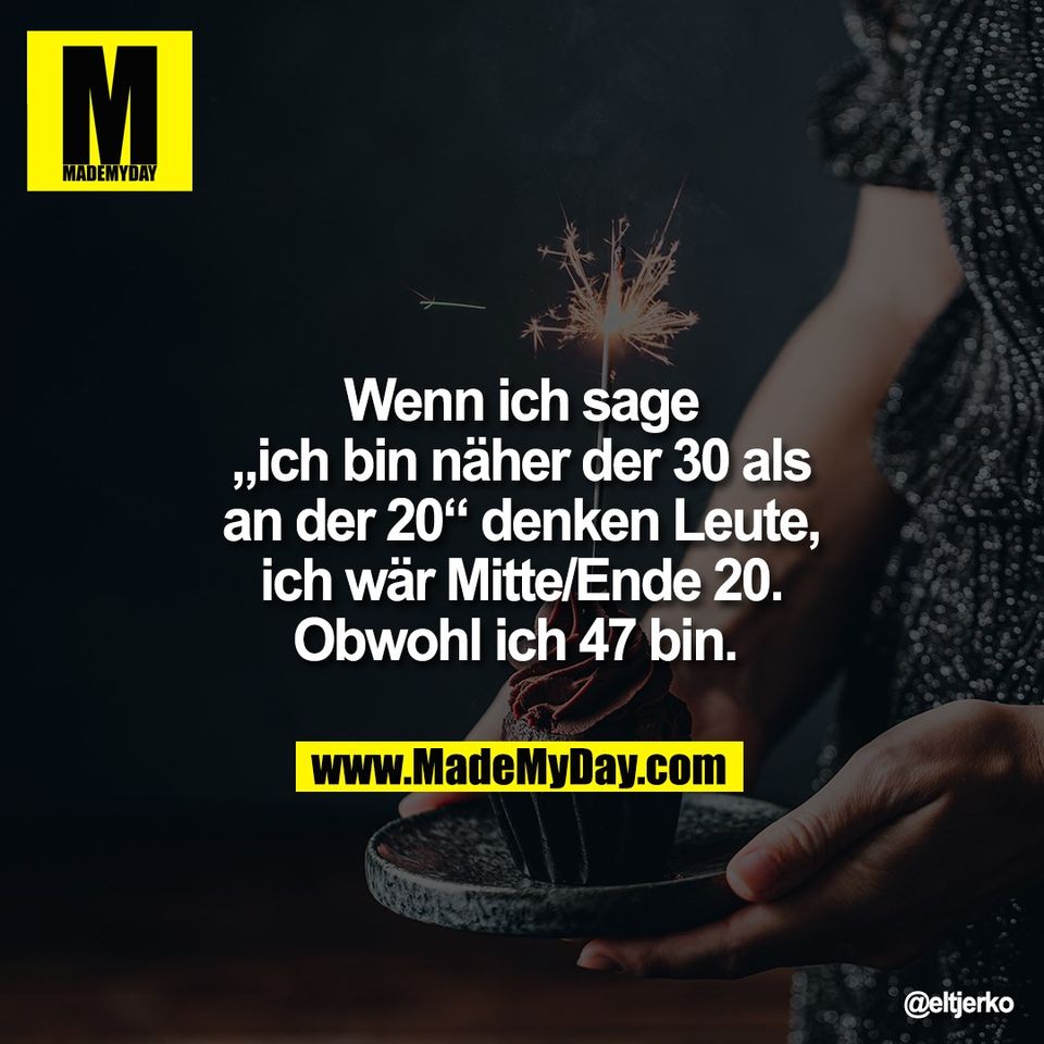 Wenn ich sage<br />
„ich bin näher der 30 als<br />
an der 20“ denken Leute,<br />
ich wär Mitte/Ende 20.<br />
Obwohl ich 47 bin.