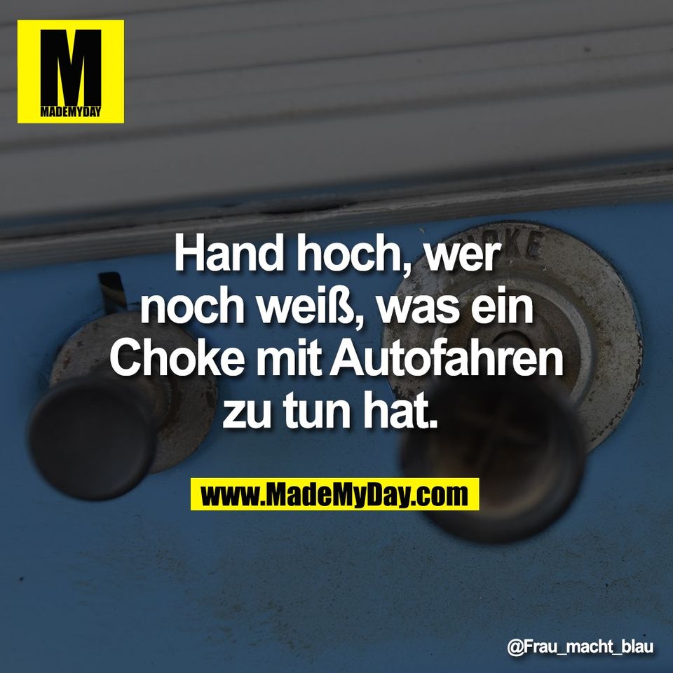 Hand hoch, wer<br />
noch weiß, was ein<br />
Choke mit Autofahren<br />
zu tun hat.