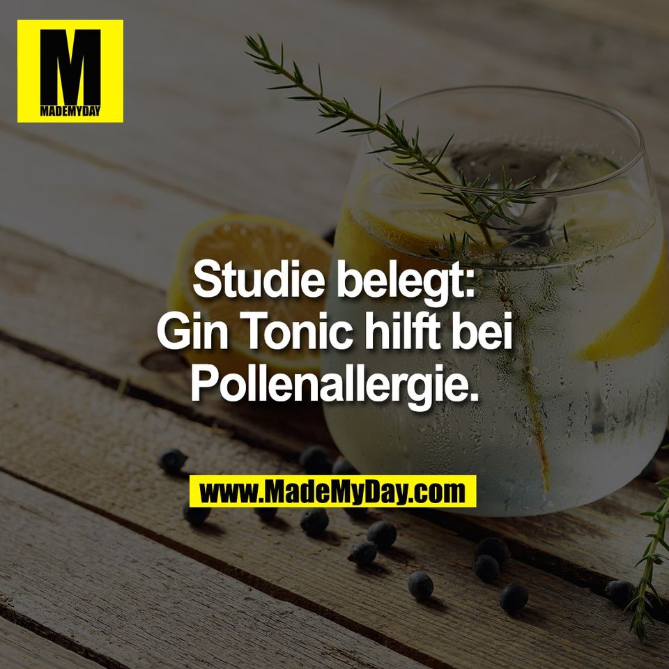 Studie belegt:<br />
Gin Tonic hilft bei<br />
Pollenallergie.