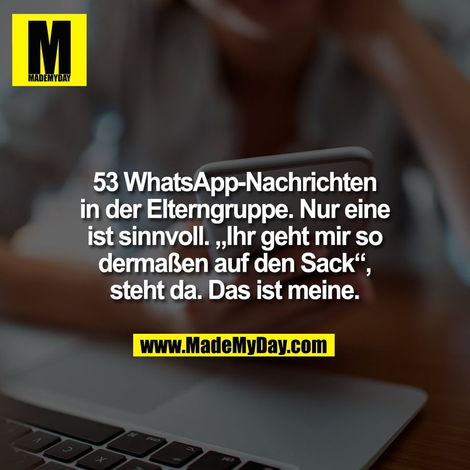 53 WhatsApp-Nachrichten<br />
in der Elterngruppe. Nur eine<br />
ist sinnvoll. „Ihr geht mir so<br />
dermaßen auf den Sack“,<br />
steht da. Das ist meine.