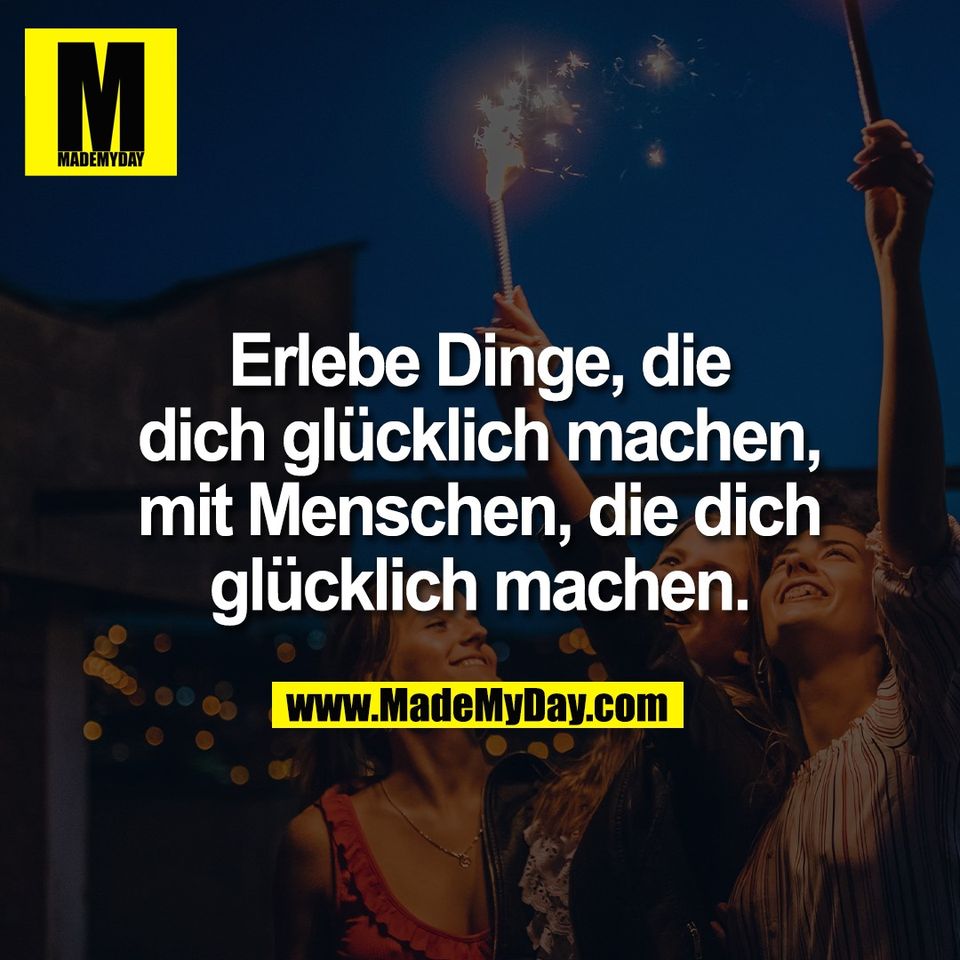 Erlebe Dinge, die dich glücklich Made My Day