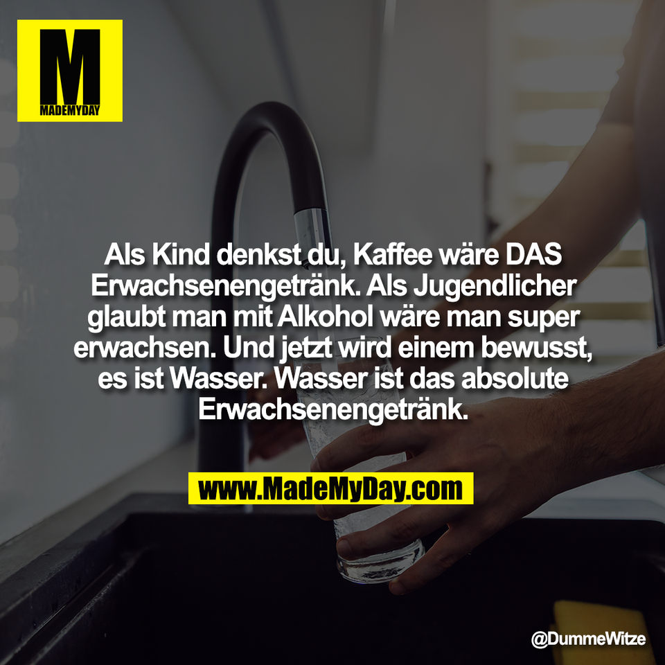 Als Kind denkst du, Kaffee wäre DAS<br />
Erwachsenengetränk. Als Jugendlicher<br />
glaubt man mit Alkohol wäre man super<br />
erwachsen. Und jetzt wird einem bewusst,<br />
es ist Wasser. Wasser ist das absolute<br />
Erwachsenengetränk.