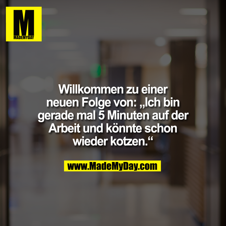 Willkommen zu einer<br />
neuen Folge von: „Ich bin<br />
gerade mal 5 Minuten auf der<br />
Arbeit und könnte schon<br />
wieder kotzen.“