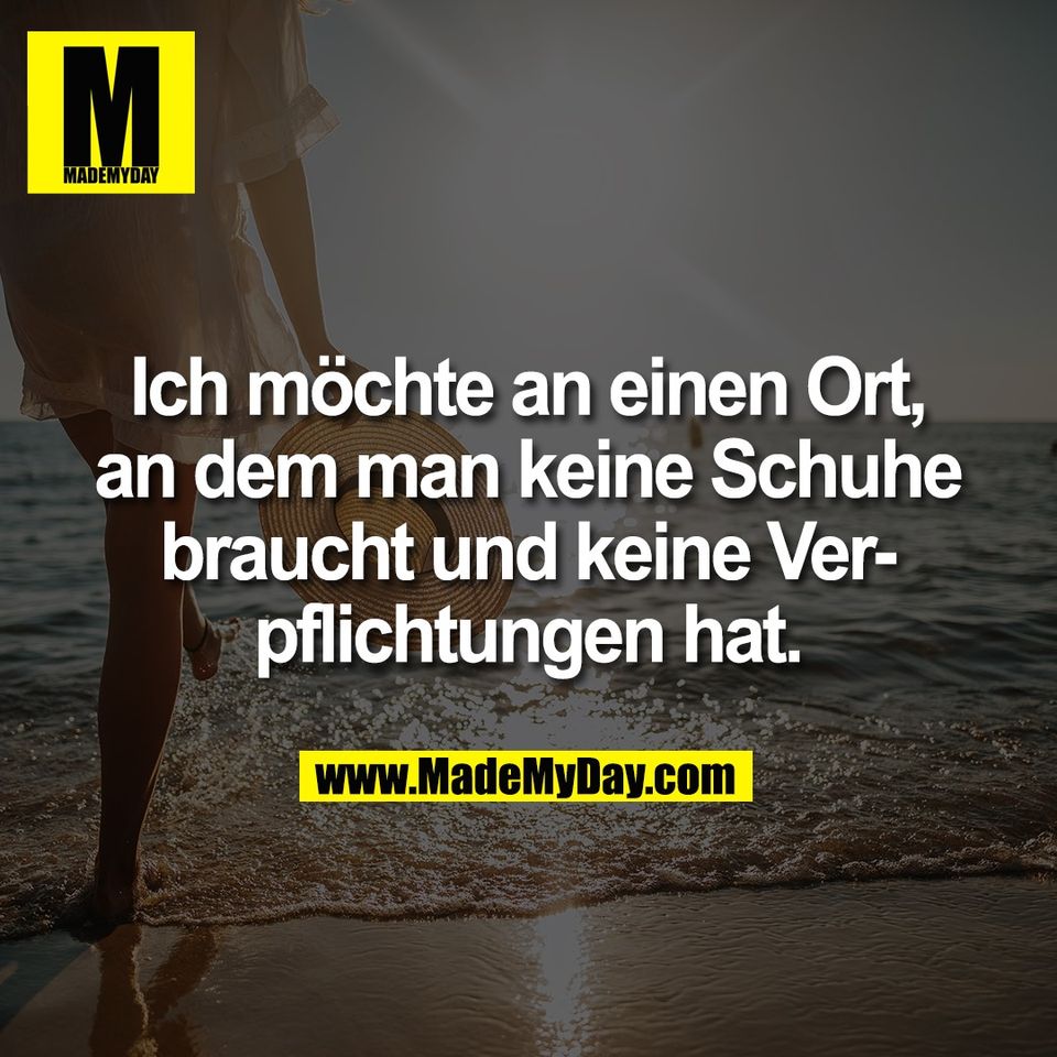 Ich möchte an einen Ort,<br />
an dem man keine Schuhe<br />
braucht und keine Ver-<br />
pflichtungen hat.