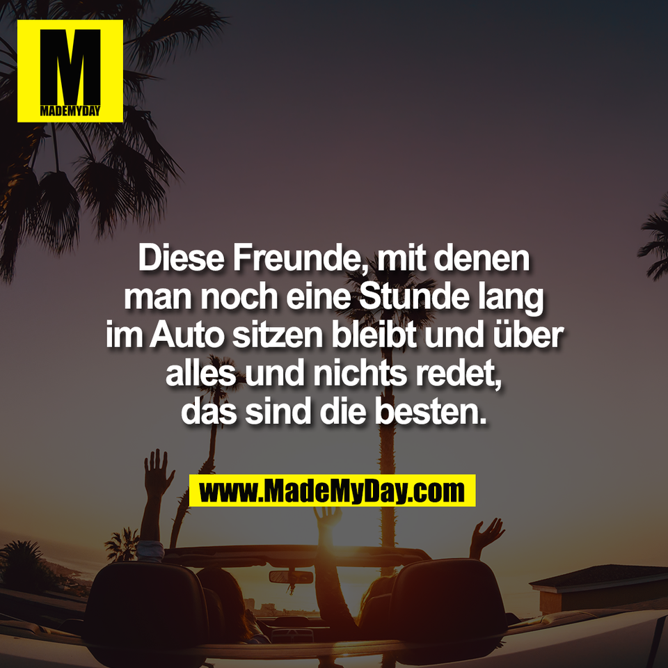 Diese Freunde, mit denen<br />
man noch eine Stunde lang<br />
im Auto sitzen bleibt und über<br />
alles und nichts redet,<br />
das sind die besten.