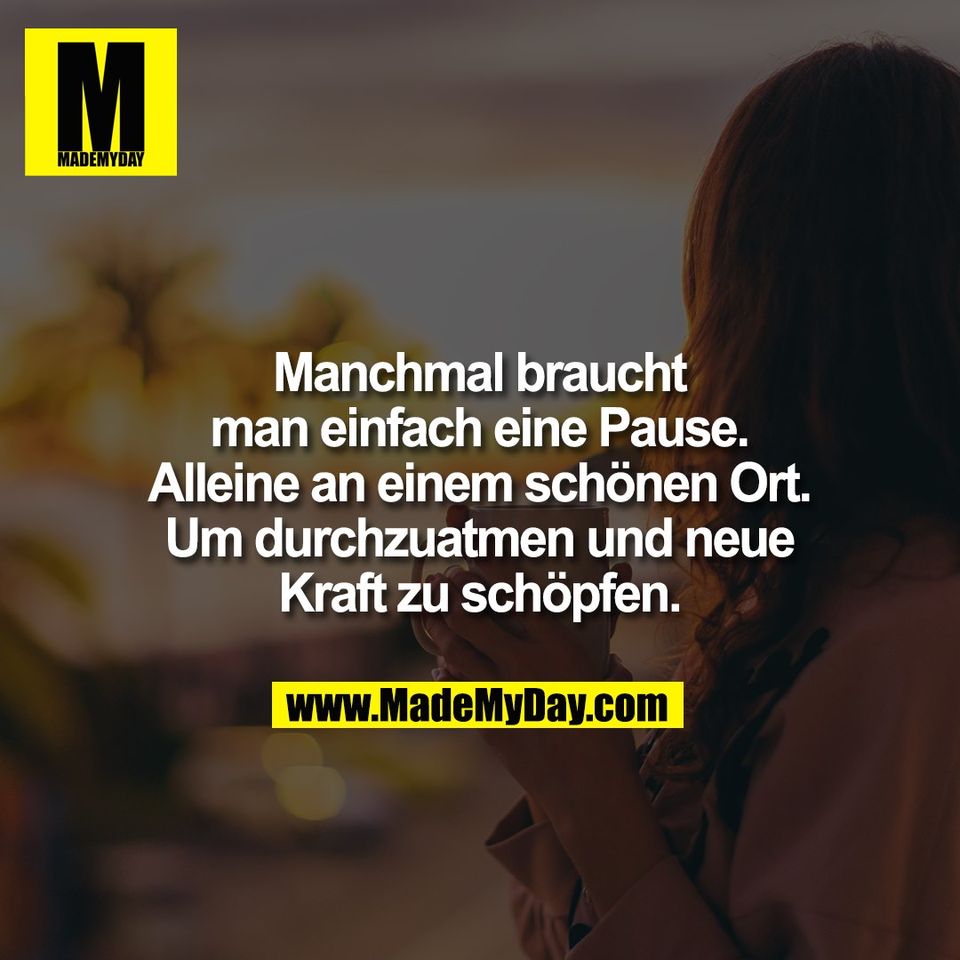 Manchmal braucht<br />
man einfach eine Pause.<br />
Alleine an einem schönen Ort.<br />
Um durchzuatmen und neue<br />
Kraft zu schöpfen.