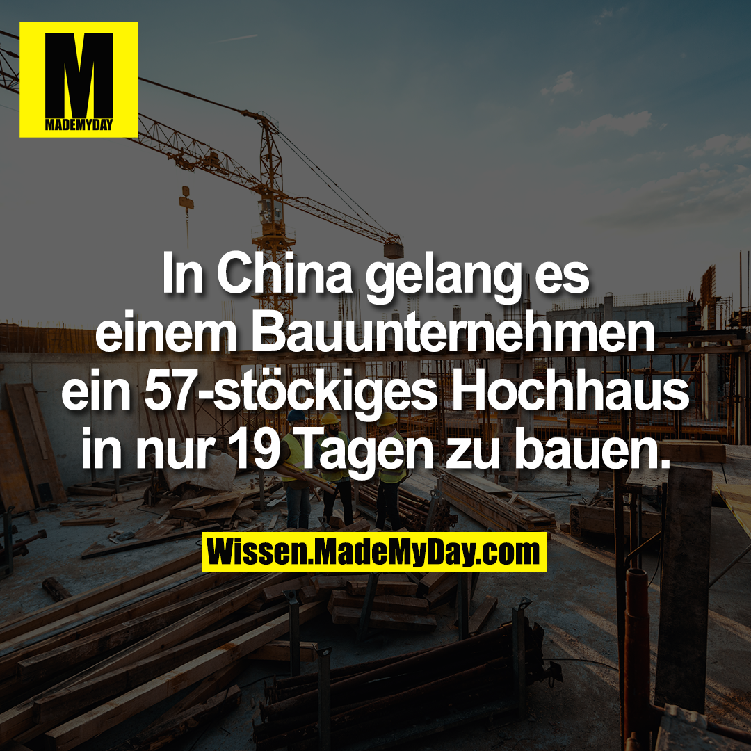 In China gelang es einem Bauunternehmen ein 57-stöckiges Hochhaus in nur 19 Tagen zu bauen.