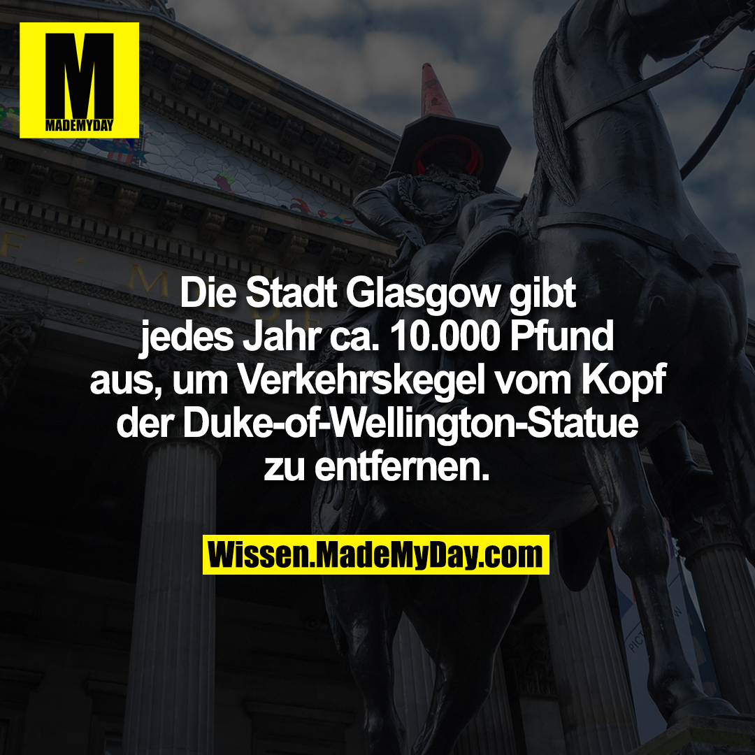 Die Stadt Glasgow gibt jedes Jahr ca. 10.000 Pfund aus, um Verkehrskegel vom Kopf der Duke-of-Wellington-Statue zu entfernen.