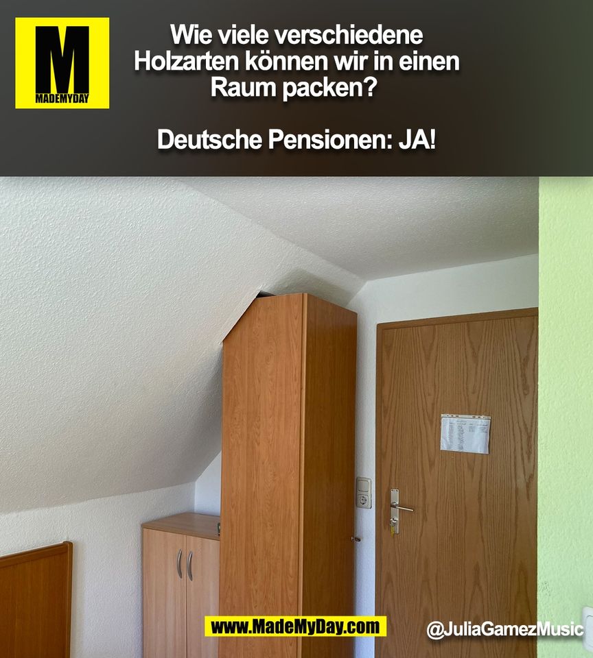 Wie viele verschiedene<br />
Holzarten können wir in einen<br />
Raum packen? <br />
<br />
Deutsche Pensionen: JA!<br />
@JuliaGamezMusic<br />
(BILD)
