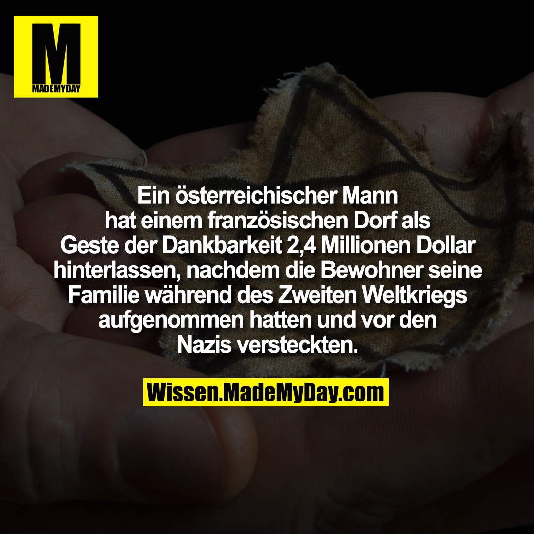 Ein österreichischer Mann hat einem französischen Dorf als Geste der Dankbarkeit 2,4 Millionen Dollar hinterlassen, nachdem die Bewohner seine Familie während des Zweiten Weltkriegs aufgenommen hatten und vor den Nazis versteckten.