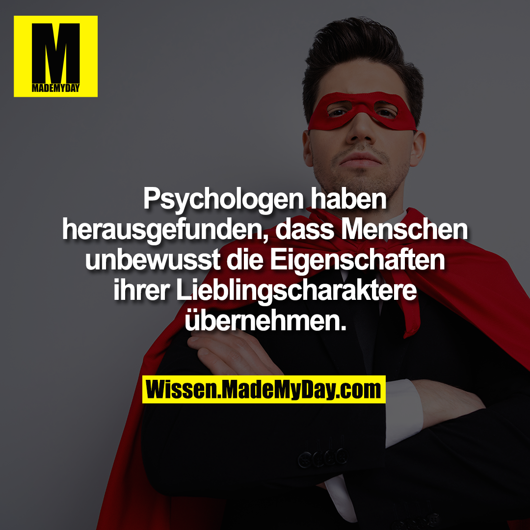 Psychologen haben herausgefunden, dass Menschen unbewusst die Eigenschaften ihrer Lieblingscharaktere übernehmen.