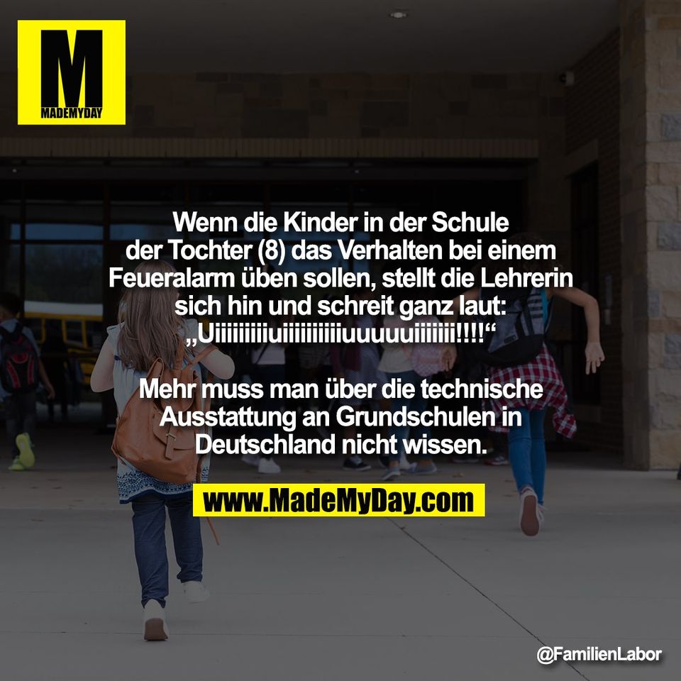 Wenn die Kinder in der Schule<br />
der Tochter (8) das Verhalten bei einem<br />
Feueralarm üben sollen, stellt die Lehrerin<br />
sich hin und schreit ganz laut:<br />
„Uiiiiiiiiiuiiiiiiiiiiuuuuuiiiiiii!!!!“<br />
<br />
Mehr muss man über die technische<br />
Ausstattung an Grundschulen in<br />
Deutschland nicht wissen.