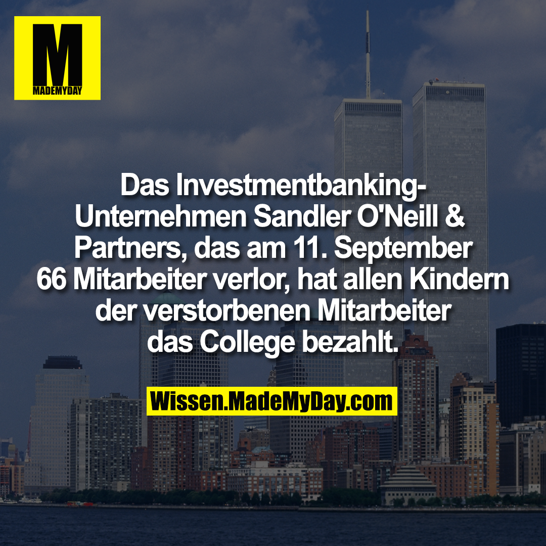 Das Investmentbanking-Unternehmen Sandler O'Neill & Partners, das am 11. September 66 Mitarbeiter verlor, hat allen Kindern der verstorbenen Mitarbeiter das College bezahlt.