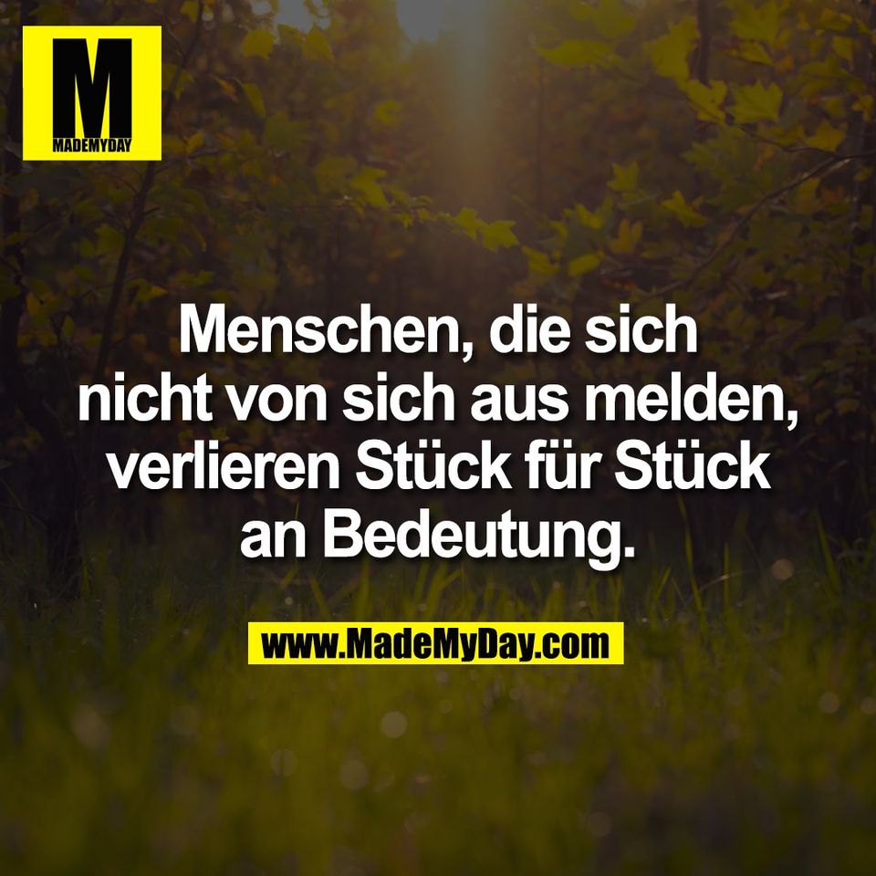 Menschen, die sich<br />
nicht von sich aus melden,<br />
verlieren Stück für Stück<br />
an Bedeutung.