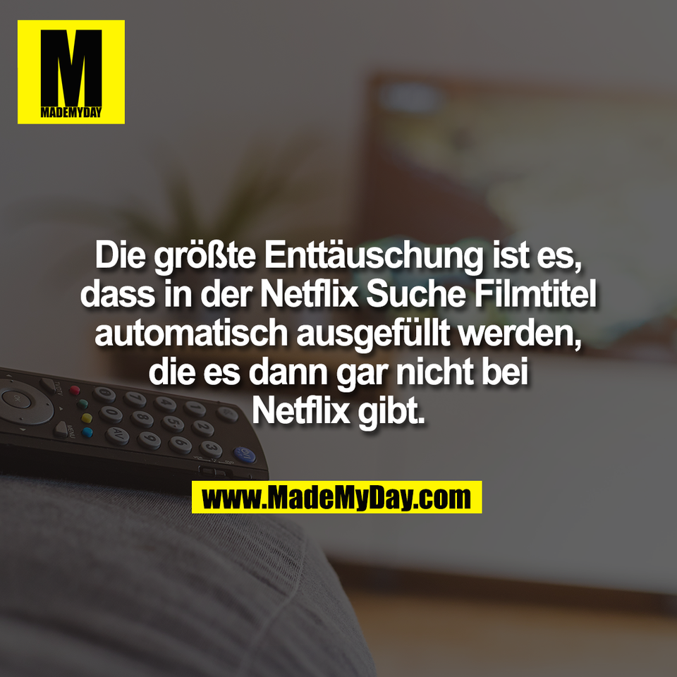 Die größte Enttäuschung ist es,<br />
dass in der Netflix Suche Filmtitel<br />
automatisch ausgefüllt werden,<br />
die es dann gar nicht bei<br />
Netflix gibt.
