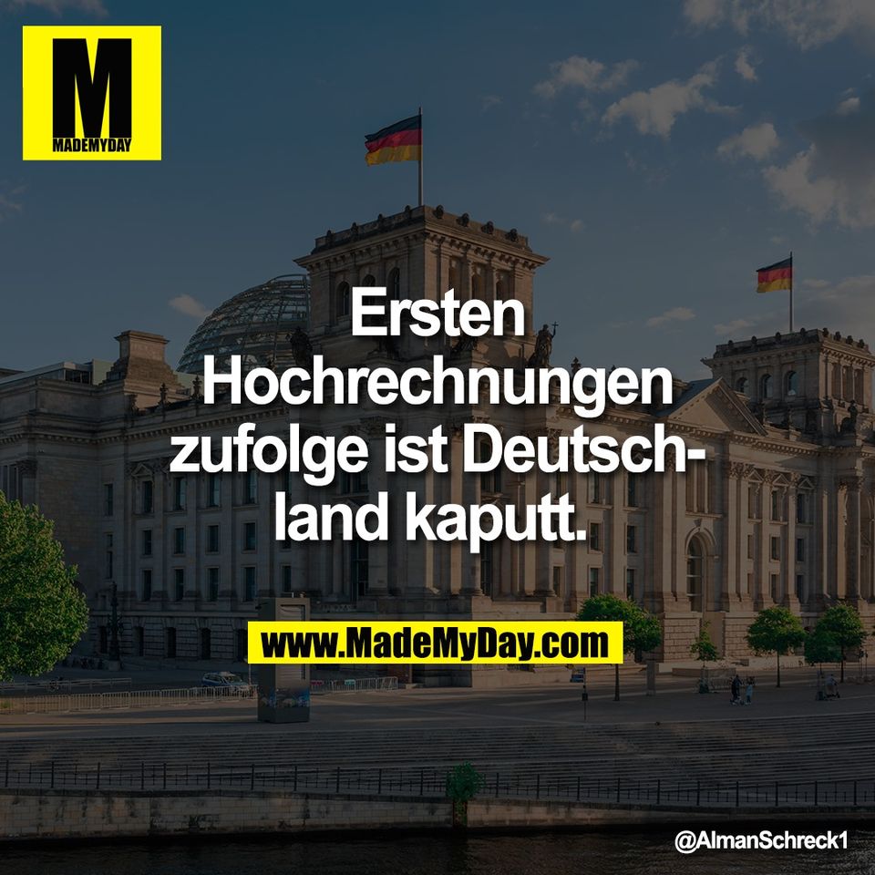 Ersten<br />
Hochrechnungen<br />
zufolge ist Deutsch-<br />
land kaputt.