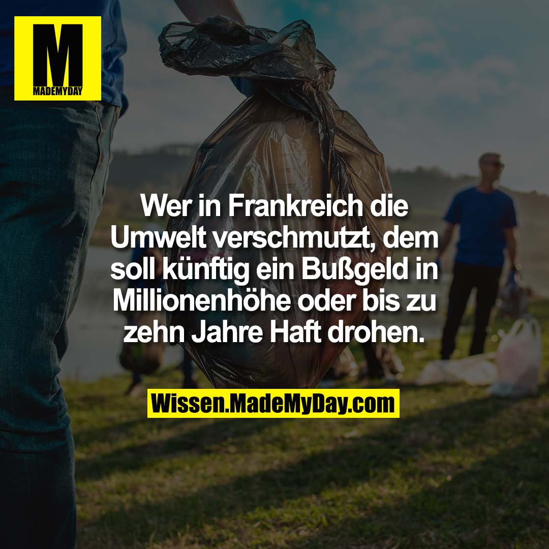 Wer in Frankreich die Umwelt verschmutzt, dem soll künftig ein Bußgeld in Millionenhöhe oder bis zu zehn Jahre Haft drohen.