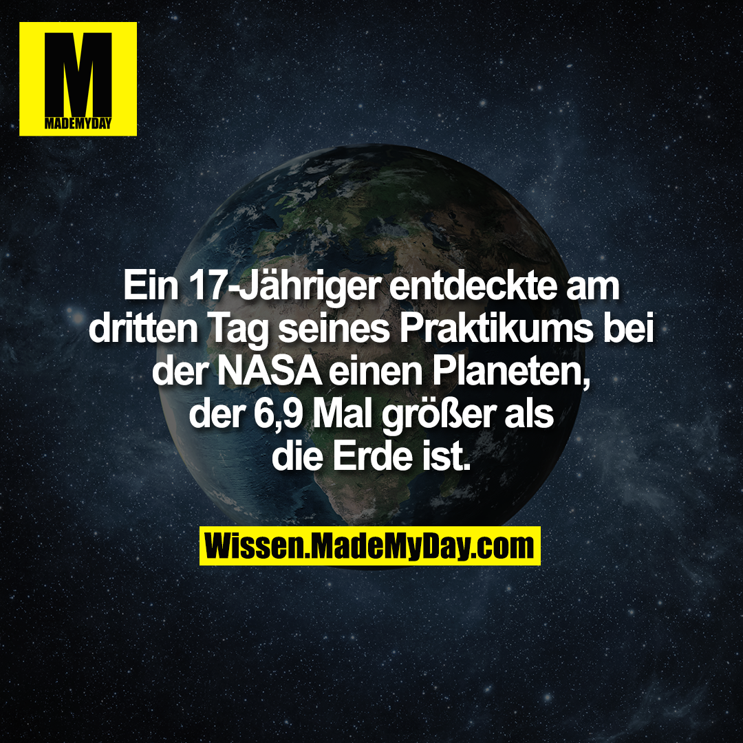 Ein 17-Jähriger entdeckte am dritten Tag seines Praktikums bei der NASA einen Planeten, der 6,9 Mal größer als die Erde ist.