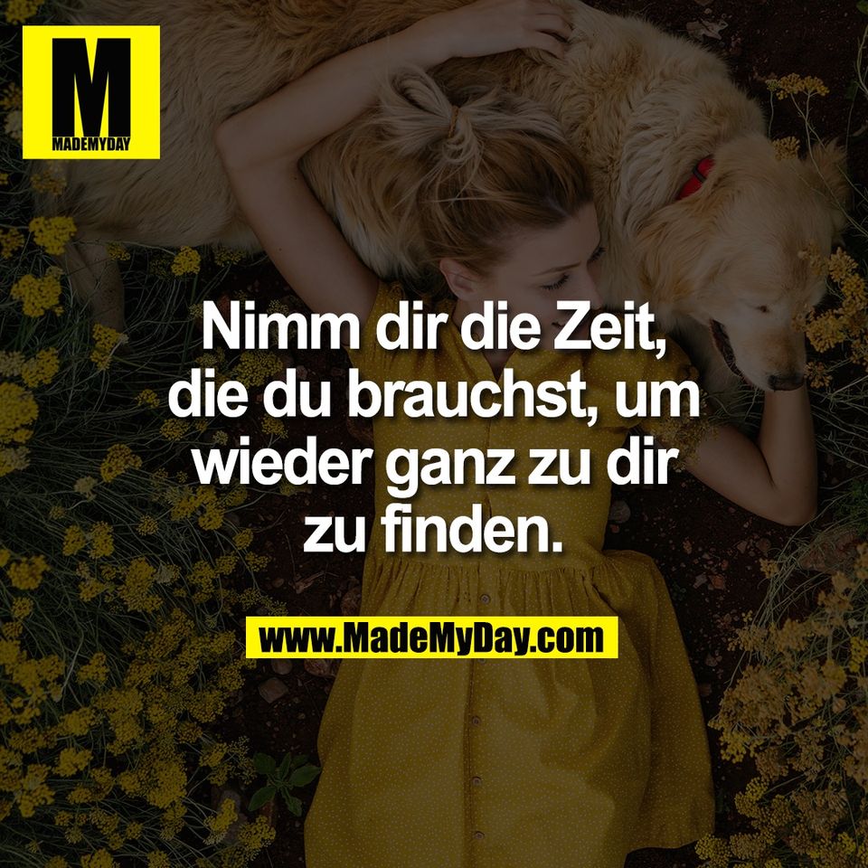 Nimm dir die Zeit,<br />
die du brauchst, um<br />
wieder ganz zu dir<br />
zu finden.