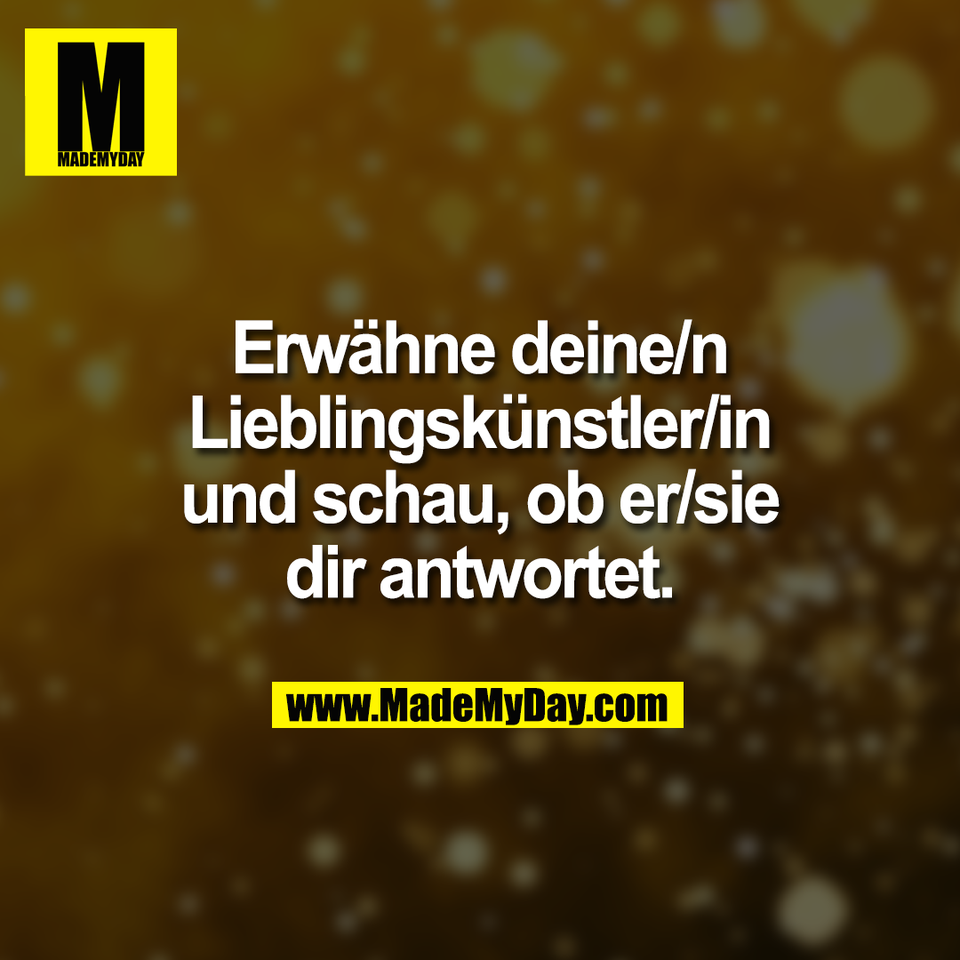 Erwähne deine/n<br />
Lieblingskünstler/in<br />
und schau, ob er/sie<br />
dir antwortet.