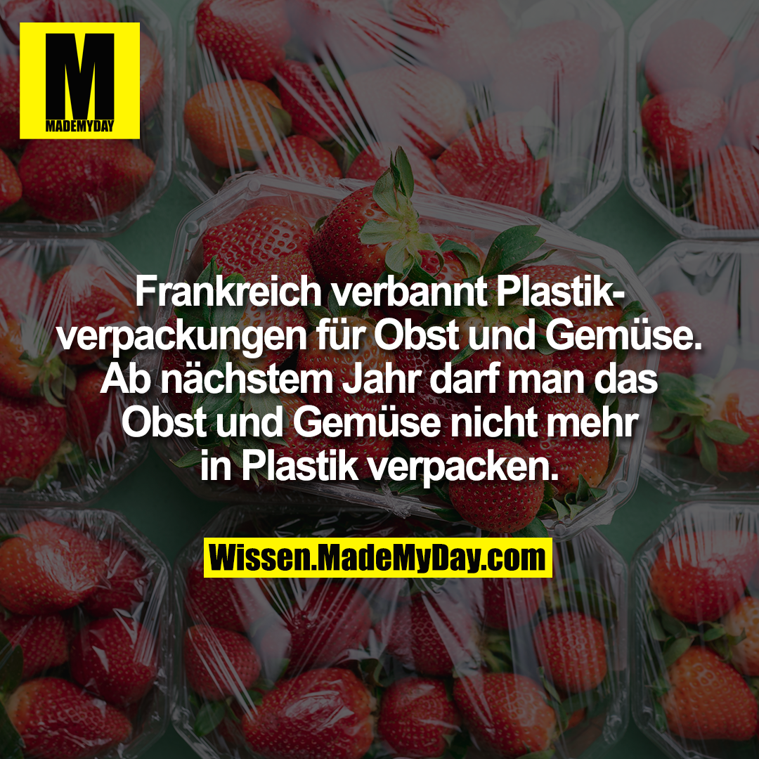 Frankreich verbannt Plastikverpackungen für Obst und Gemüse. Ab nächstem Jahr darf man das Obst und Gemüse nicht mehr in Plastik verpacken.