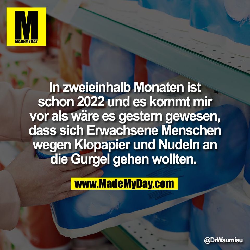 In zweieinhalb Monaten ist<br />
schon 2022 und es kommt mir<br />
vor als wäre es gestern gewesen,<br />
dass sich Erwachsene Menschen<br />
wegen Klopapier und Nudeln an<br />
die Gurgel gehen wollten.