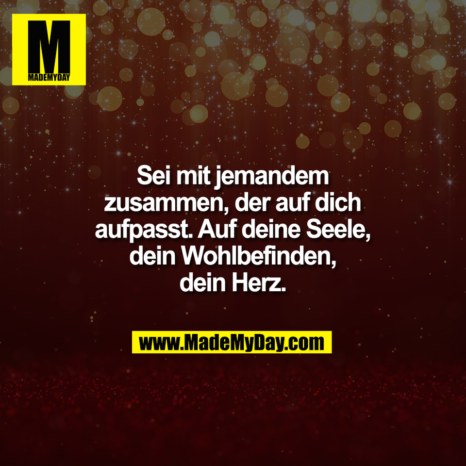 Sei mit jemandem<br />
zusammen, der auf dich<br />
aufpasst. Auf deine Seele,<br />
dein Wohlbefinden,<br />
dein Herz.