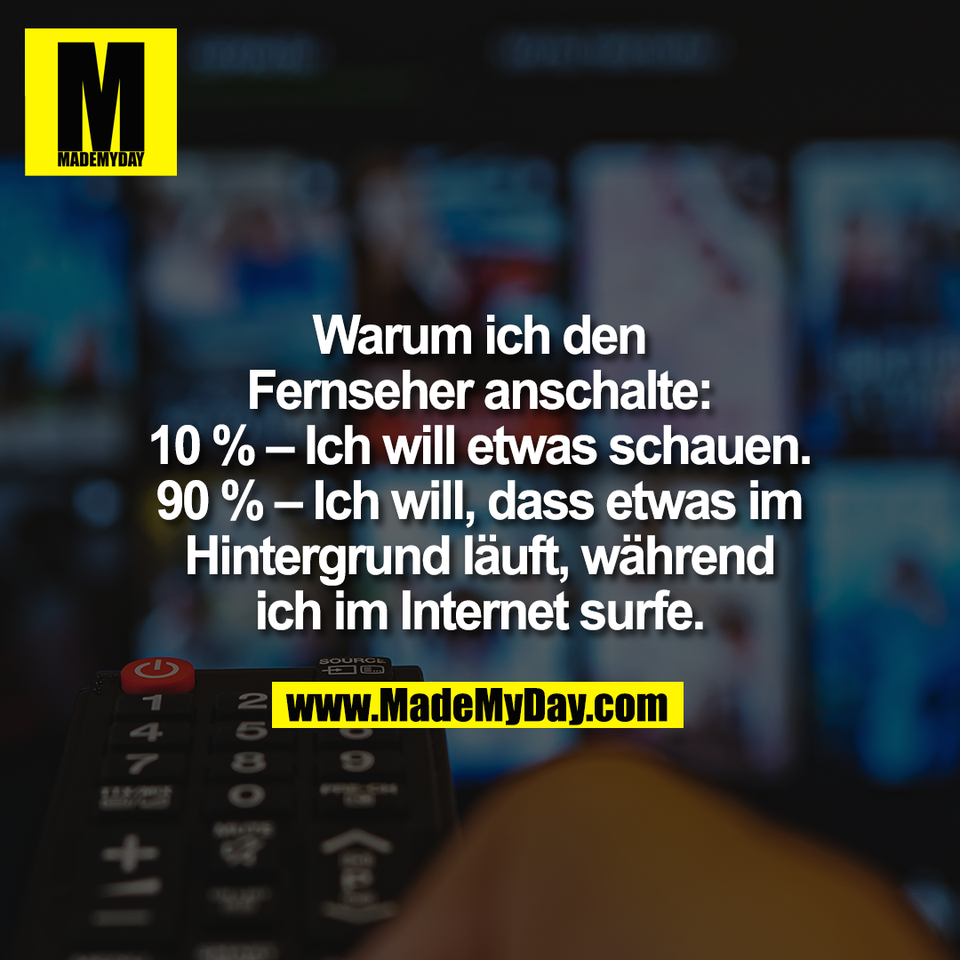 Warum ich den<br />
Fernseher anschalte:<br />
10 % – Ich will etwas schauen.<br />
90 % – Ich will, dass etwas im<br />
Hintergrund läuft, während<br />
ich im Internet surfe.