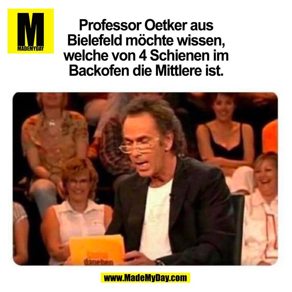 Professor Oetker aus<br />
Bielefeld möchte wissen,<br />
welche von 4 Schienen im<br />
Backofen die Mittlere ist.<br />
(BILD)