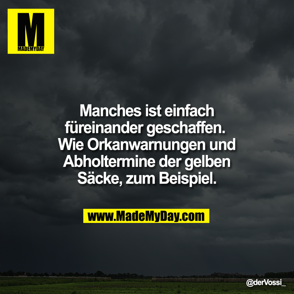 Manches ist einfach<br />
füreinander geschaffen. <br />
Wie Orkanwarnungen und<br />
Abholtermine der gelben<br />
Säcke, zum Beispiel.