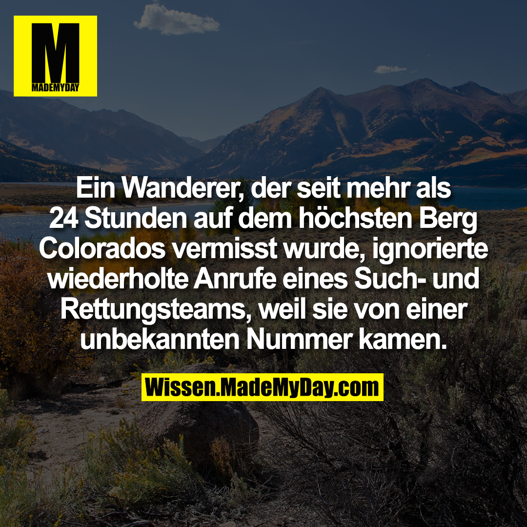 Ein Wanderer, der seit mehr als 24 Stunden auf dem höchsten Berg Colorados vermisst wurde, ignorierte wiederholte Anrufe eines Such- und Rettungsteams, weil sie von einer unbekannten Nummer kamen.