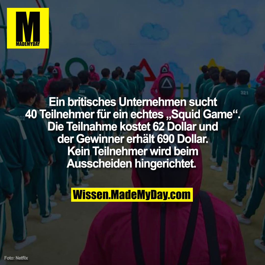Ein britisches Unternehmen sucht 40 Teilnehmer für ein echtes „Squid Game“. Die Teilnahme kostet 62 Dollar und der Gewinner erhält 690 Dollar. Kein Teilnehmer wird beim Ausscheiden hingerichtet.