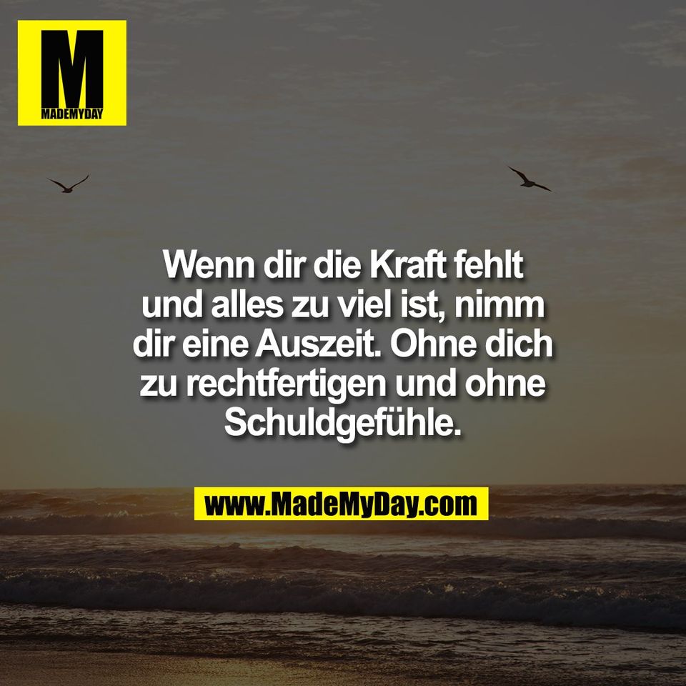 Wenn dir die Kraft fehlt<br />
und alles zu viel ist, nimm<br />
dir eine Auszeit. Ohne dich<br />
zu rechtfertigen und ohne<br />
Schuldgefühle.
