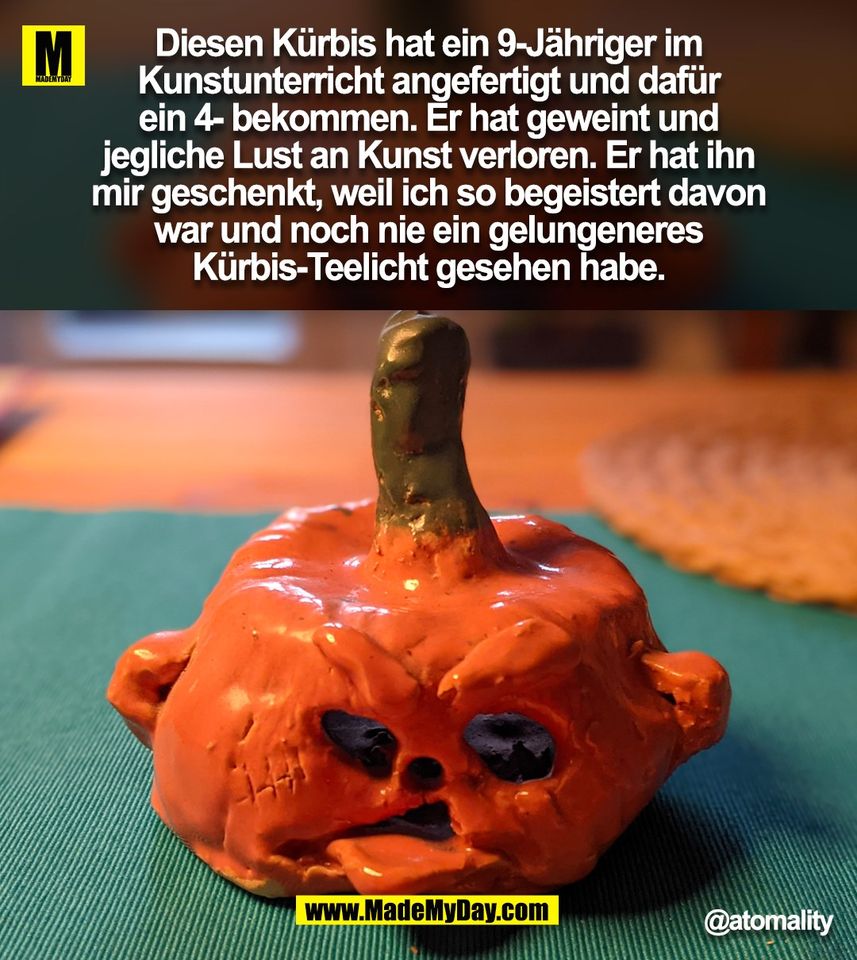 Diesen Kürbis hat ein 9-Jähriger im<br />
Kunstunterricht angefertigt und dafür<br />
ein 4- bekommen. Er hat geweint und<br />
jegliche Lust an Kunst verloren. Er hat ihn<br />
mir geschenkt, weil ich so begeistert davon<br />
war und noch nie ein gelungeneres<br />
Kürbis-Teelicht gesehen habe.<br />
@atomality<br />
(BILD)