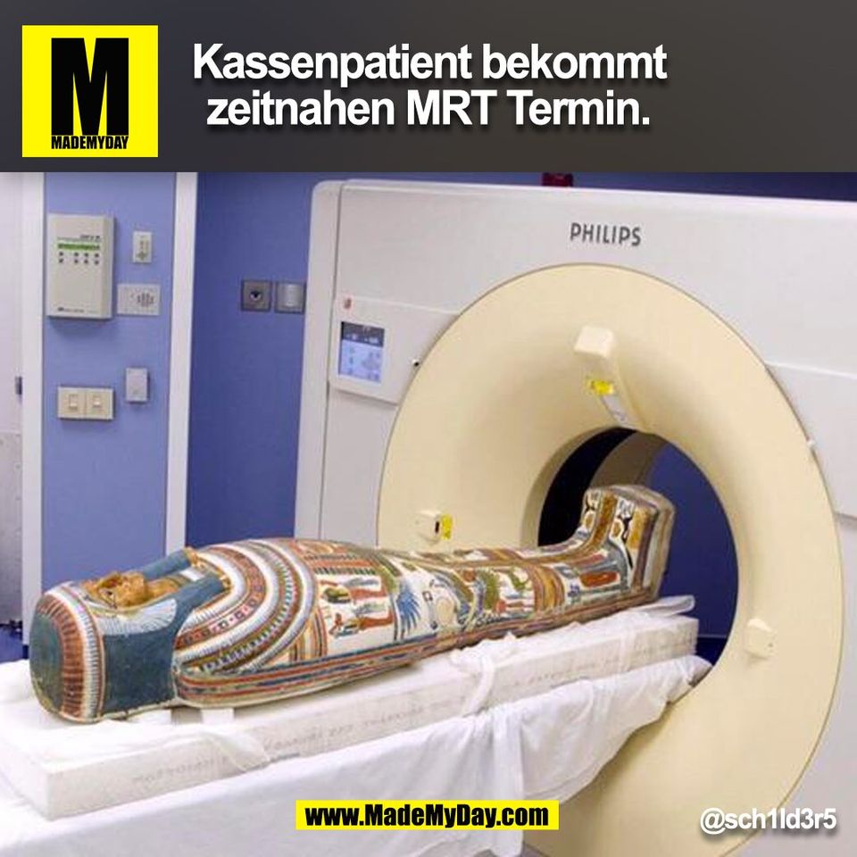 Kassenpatient bekommt<br />
zeitnahen MRT Termin.<br />
@sch1ld3r5<br />
(BILD)