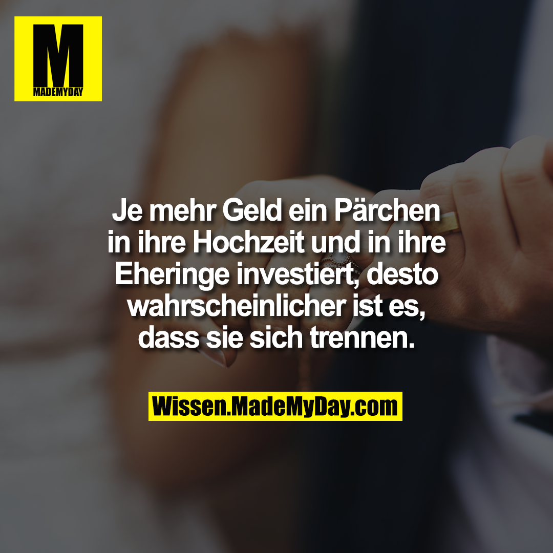 Je mehr Geld ein Pärchen in ihre Hochzeit und in ihre Eheringe investiert, desto wahrscheinlicher ist es, dass sie sich trennen.
