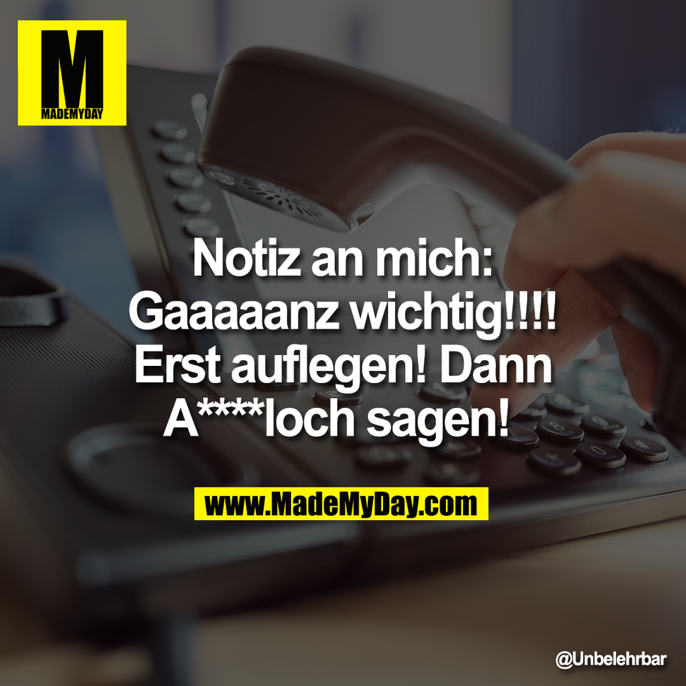 Notiz an mich:<br />
Gaaaaanz wichtig!!!!<br />
Erst auflegen! Dann<br />
A****loch sagen!