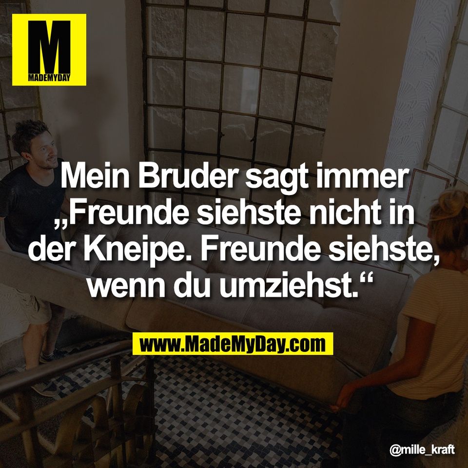 Mein Bruder sagt immer<br />
„Freunde siehste nicht<br />
in der Kneipe. Freunde siehste,<br />
wenn du umziehst.“