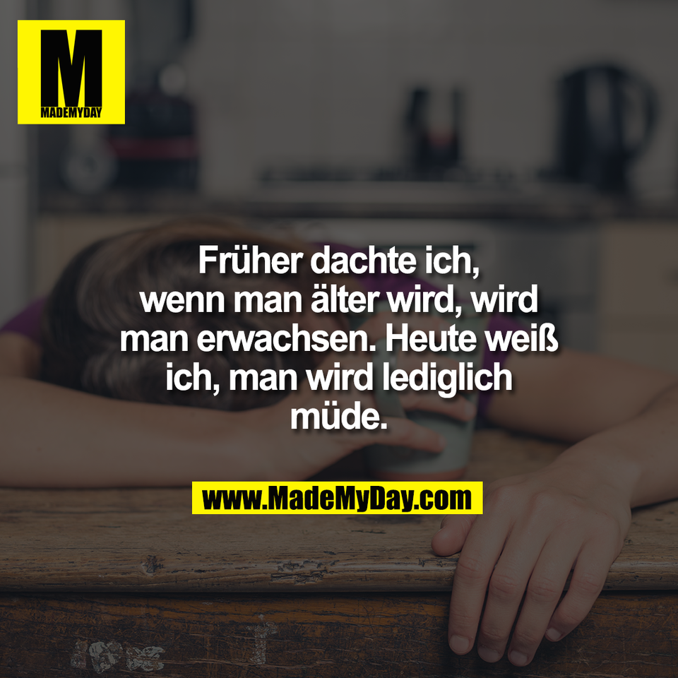 Früher dachte ich,<br />
wenn man älter wird, wird<br />
man erwachsen. Heute weiß<br />
ich, man wird lediglich<br />
müde.
