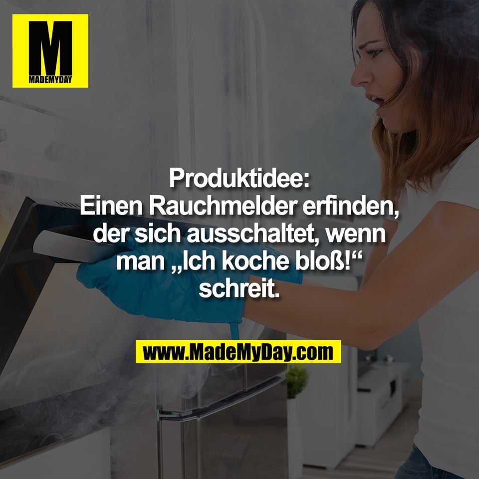 Produktidee:<br />
Einen Rauchmelder erfinden,<br />
der sich ausschaltet, wenn<br />
man „Ich koche bloß!“<br />
schreit.