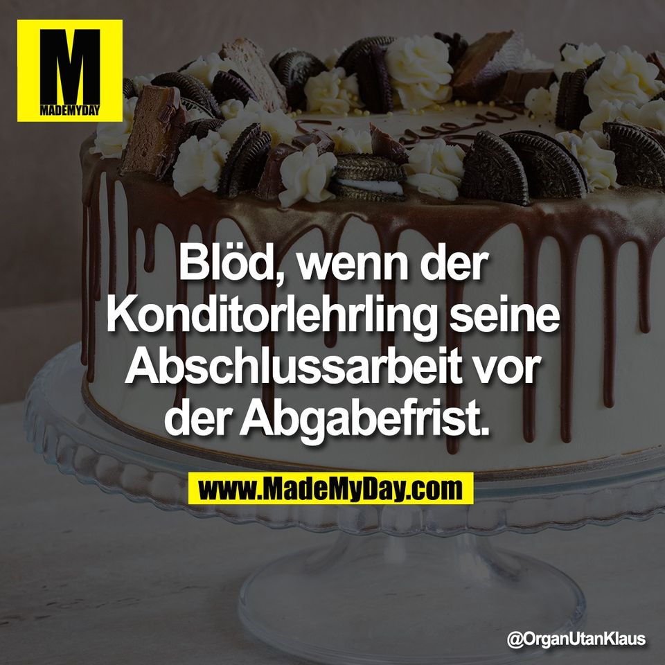 Blöd, wenn der<br />
Konditorlehrling seine<br />
Abschlussarbeit vor<br />
der Abgabefrist.