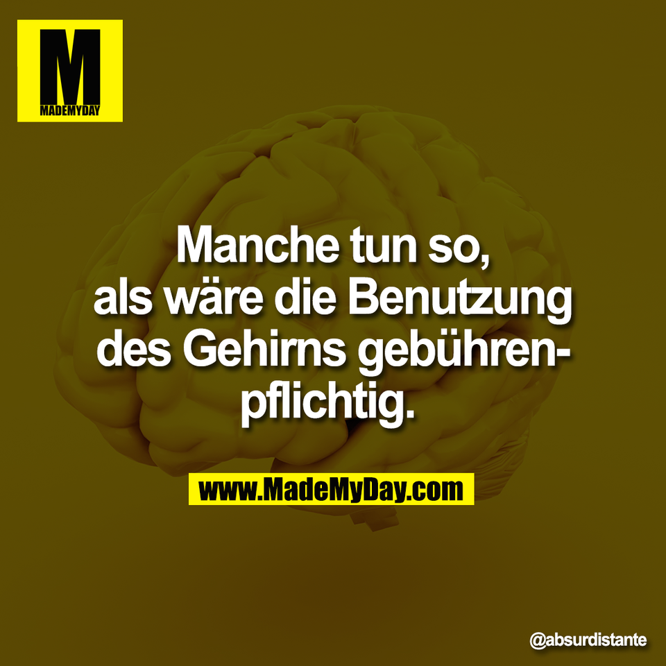 Manche tun so,<br />
als wäre die Benutzung<br />
des Gehirns gebühren-<br />
pflichtig.