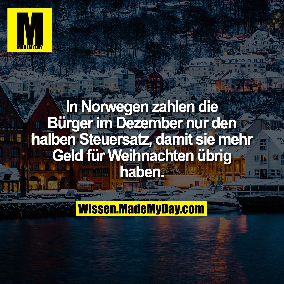 In Norwegen zahlen die Bürger im Dezember nur den halben Steuersatz, damit sie mehr Geld für Weihnachten übrig haben.