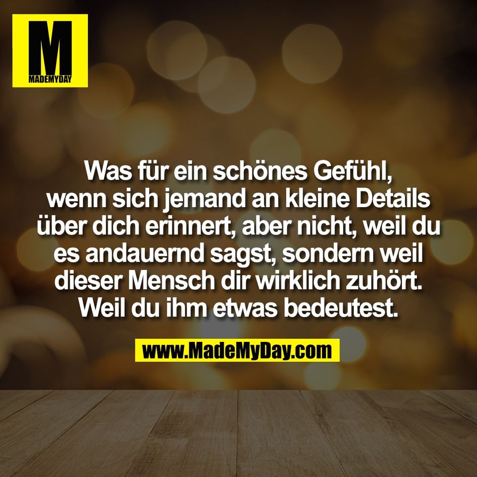 Was für ein schönes Gefühl,<br />
wenn sich jemand an kleine Details<br />
über dich erinnert, aber nicht, weil du<br />
es andauernd sagst, sondern weil<br />
dieser Mensch dir wirklich zuhört.<br />
Weil du ihm etwas bedeutest.