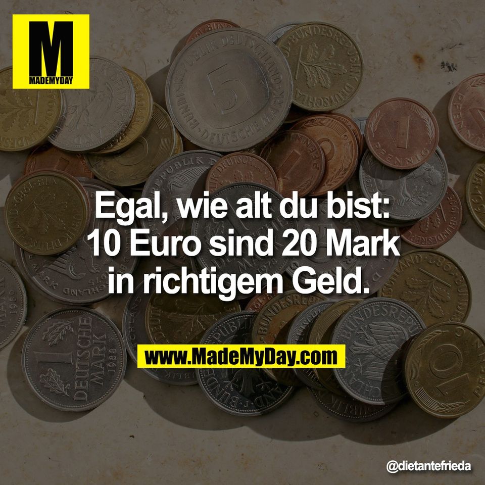 Egal, wie alt du bist:<br />
10 Euro sind 20 Mark<br />
in richtigem Geld.