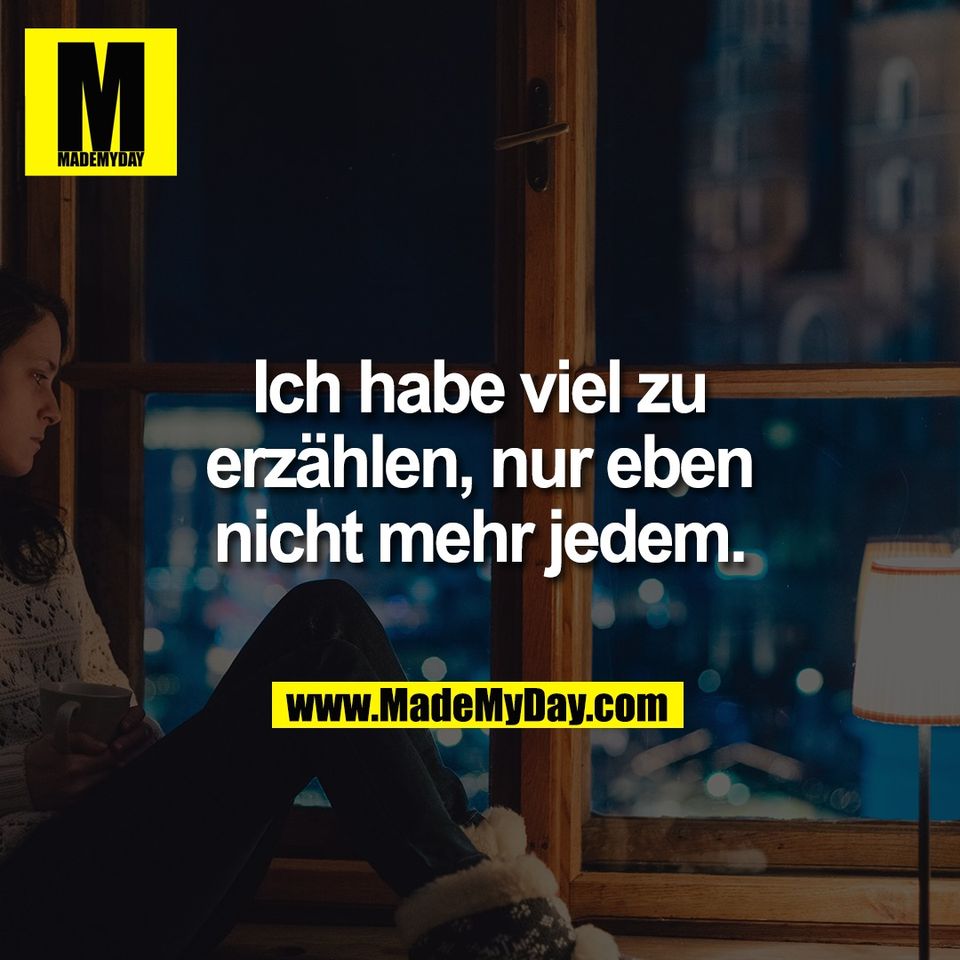 Ich habe viel zu<br />
erzählen, nur eben<br />
nicht mehr jedem.